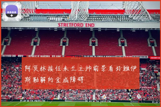 阿莫林接任米兰主帅前景看好雅伊斯勒解约金成障碍
