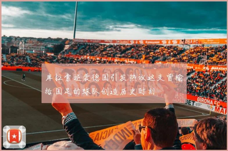 库拉索逆袭德国引发热议这支曾输给国足的球队创造历史时刻