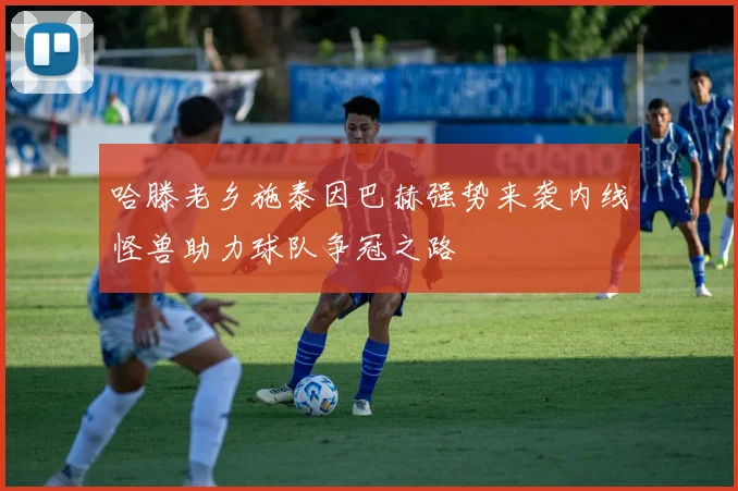 哈滕老乡施泰因巴赫强势来袭内线怪兽助力球队争冠之路