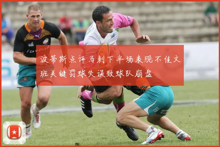 波蒂斯点评马刺下半场表现不佳文班关键罚球失误致球队崩盘
