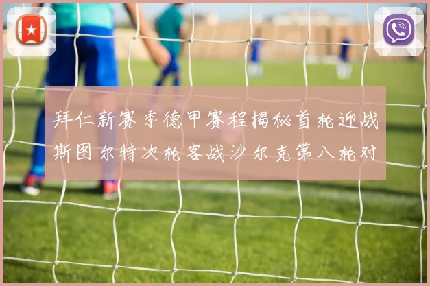 拜仁新赛季德甲赛程揭秘首轮迎战斯图尔特次轮客战沙尔克第八轮对决多特蒙德